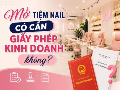 Mở Tiệm Nail Có Cần Giấy Phép Kinh Doanh? Cập Nhật 2026